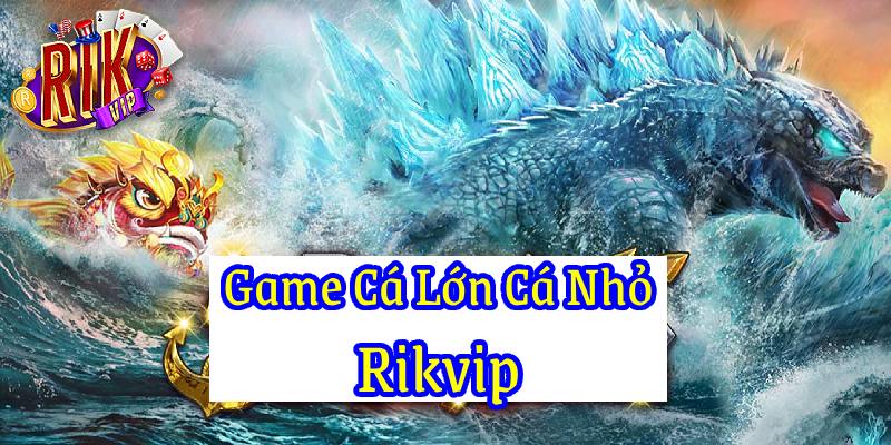 game cá ;lớn cá nhỏ rikvip