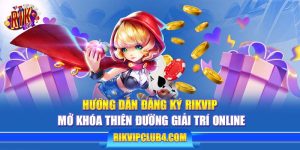 Hướng dẫn đăng ký Rikvip: mở khóa thiên đường giải trí online