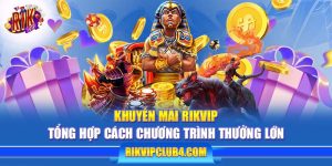 Khuyến mãi Rikvip : Tổng hợp cách chương trình thưởng lớn 2024