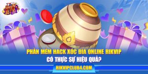 Tool Hack Xóc Đĩa Rikvip có thực sự hiệu quả như lời đồn?