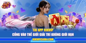 Tải app Rikvip: Cổng vào thế giới giải trí không giới hạn